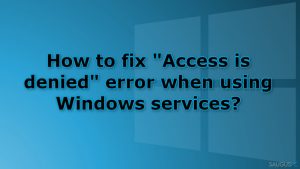 Kaip ištaisyti „Access is denied“ klaidą naudojant „Windows“ paslaugas?