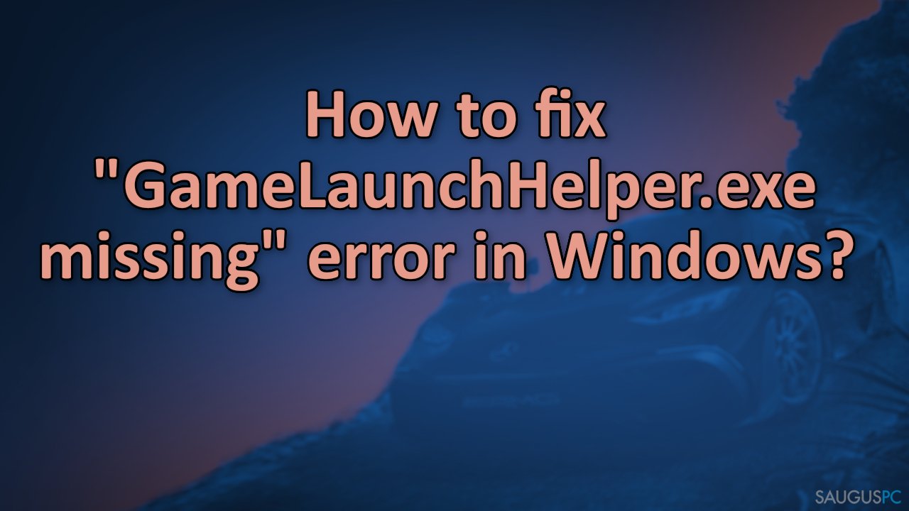 Kaip ištaisyti „GameLaunchHelper.exe missing“ klaidą „Windows“ sistemoje?