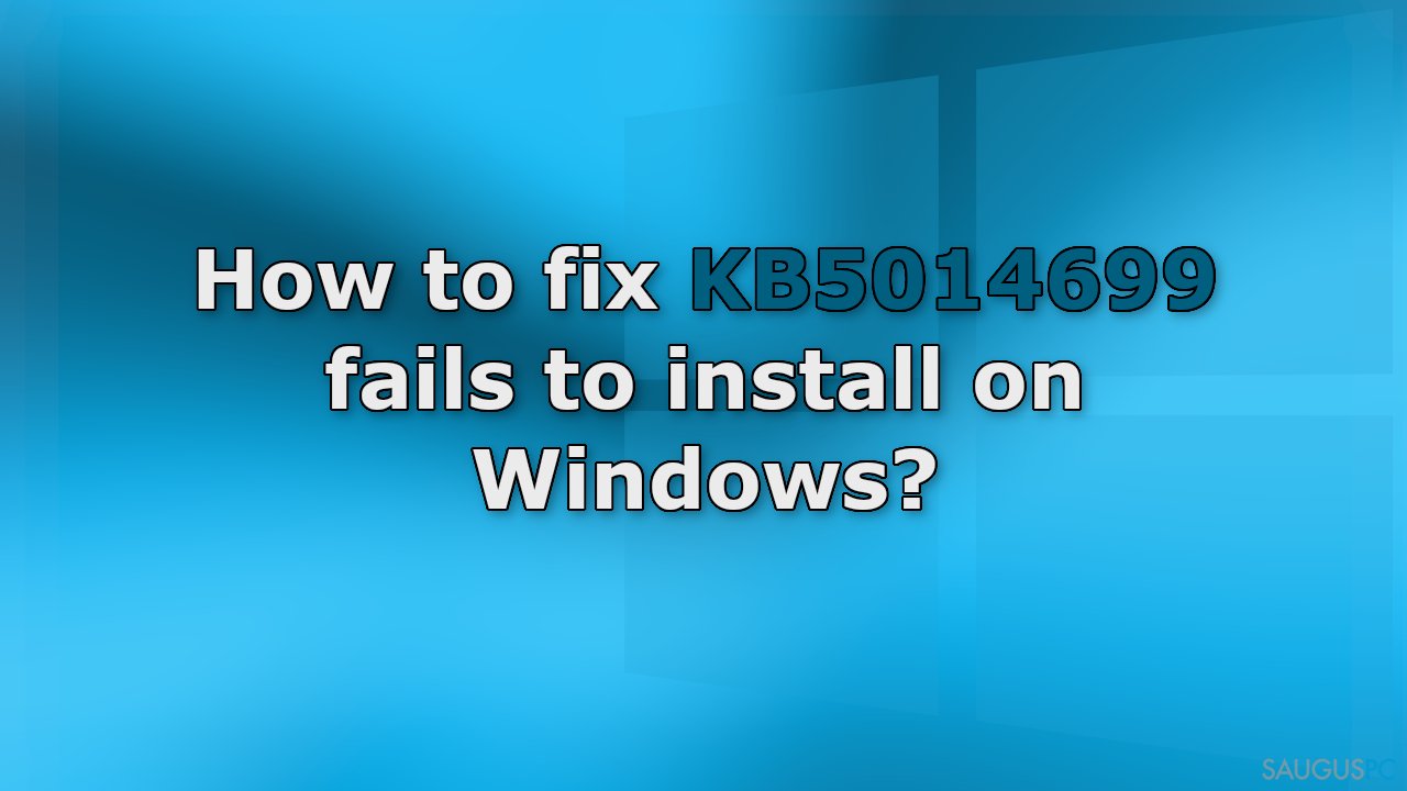 Nepavyksta įdiegti KB5014699 „Windows“ sistemoje. Kaip tai ištaisyti?