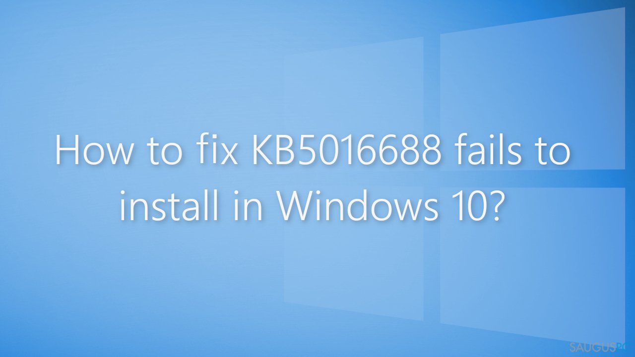 Nepavyksta įdiegti KB5016688 „Windows“ sistemoje. Kaip tai ištaisyti?