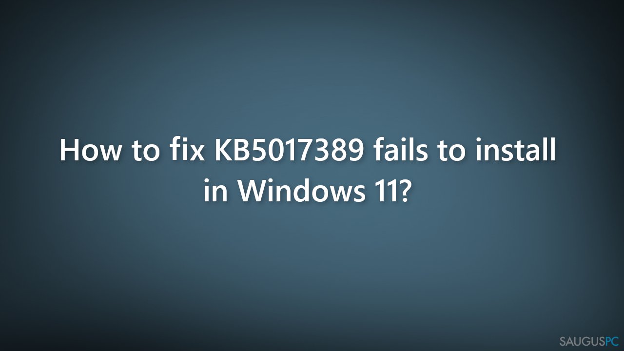 Nepavyksta įdiegti KB5017389 „Windows 11“ sistemoje. Kaip tai ištaisyti?